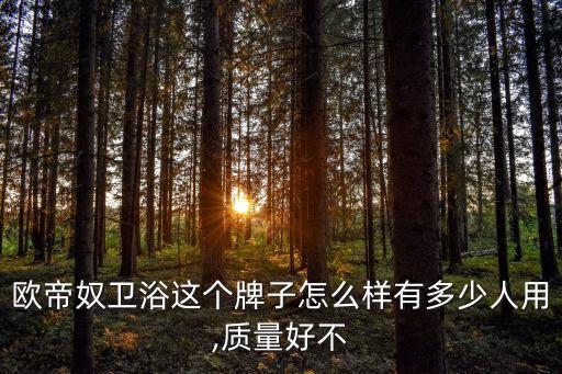 歐帝奴衛(wèi)浴這個(gè)牌子怎么樣有多少人用,質(zhì)量好不