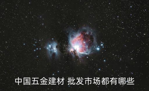 中國五金建材 批發(fā)市場都有哪些
