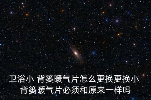 衛(wèi)浴小 背簍暖氣片怎么更換更換小 背簍暖氣片必須和原來一樣嗎