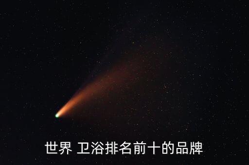 全球最好衛(wèi)浴品牌,全球衛(wèi)浴品牌排行榜前十名