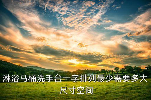 淋浴馬桶洗手臺一字排列最少需要多大 尺寸空間