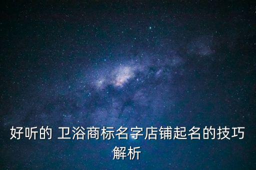 衛(wèi)浴品牌整合店取名,衛(wèi)浴店取名大全集
