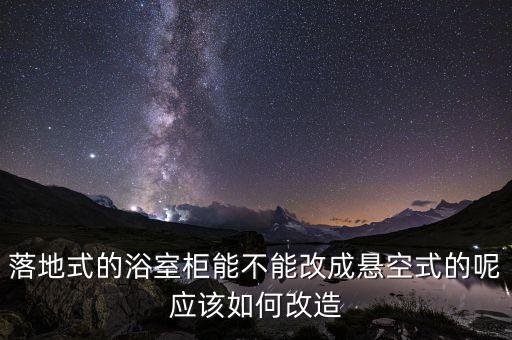 落地式的浴室柜能不能改成懸空式的呢應(yīng)該如何改造