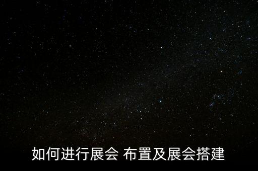 如何進行展會 布置及展會搭建