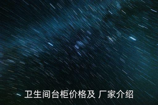 衛(wèi)生間臺(tái)柜價(jià)格及 廠(chǎng)家介紹