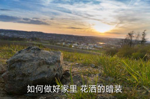 如何做好家里 花灑的暗裝
