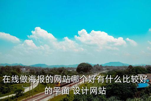 在線做海報的網(wǎng)站哪個好有什么比較好的平面 設(shè)計網(wǎng)站