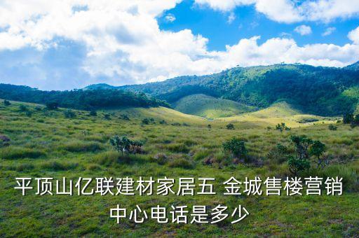 平頂山億聯(lián)建材家居五 金城售樓營(yíng)銷中心電話是多少