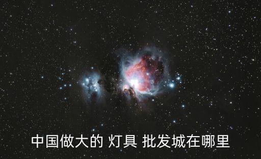 中國做大的 燈具 批發(fā)城在哪里